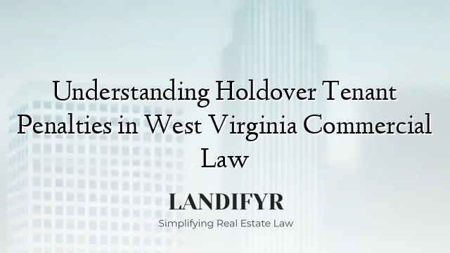 Understanding Holdover Tenant Penalties in West Virginia Commercial Law
