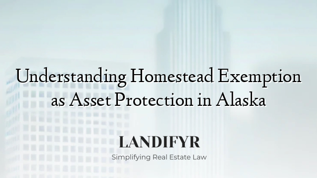 Understanding Homestead Exemption as Asset Protection in Alaska