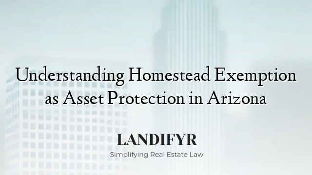 Understanding Homestead Exemption as Asset Protection in Arizona