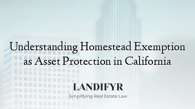 Understanding Homestead Exemption as Asset Protection in California