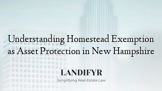Understanding Homestead Exemption as Asset Protection in New Hampshire