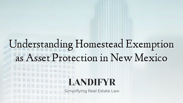 Understanding Homestead Exemption as Asset Protection in New Mexico
