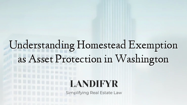 Understanding Homestead Exemption as Asset Protection in Washington