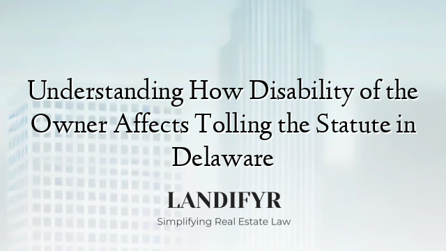 Understanding How Disability of the Owner Affects Tolling the Statute in Delaware