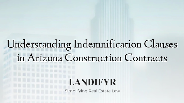 Understanding Indemnification Clauses in Arizona Construction Contracts