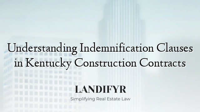 Understanding Indemnification Clauses in Kentucky Construction Contracts