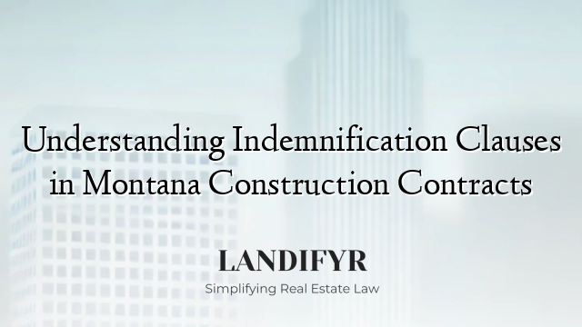 Understanding Indemnification Clauses in Montana Construction Contracts