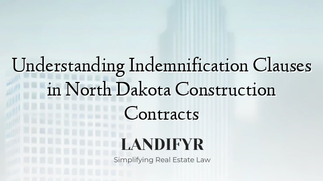 Understanding Indemnification Clauses in North Dakota Construction Contracts