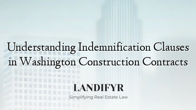 Understanding Indemnification Clauses in Washington Construction Contracts
