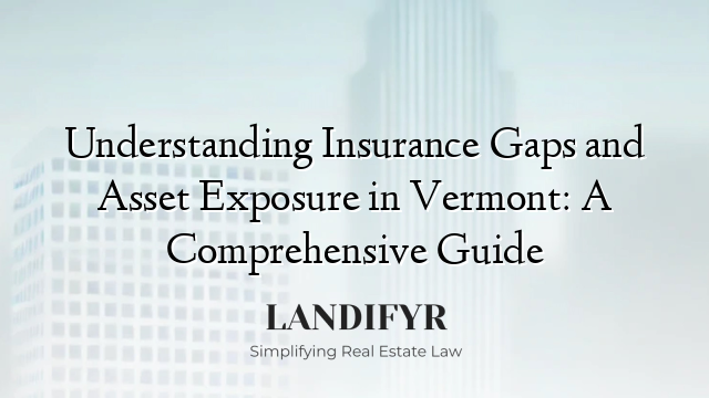 Understanding Insurance Gaps and Asset Exposure in Vermont: A Comprehensive Guide
