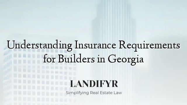Understanding Insurance Requirements for Builders in Georgia
