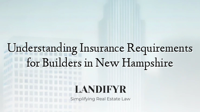 Understanding Insurance Requirements for Builders in New Hampshire