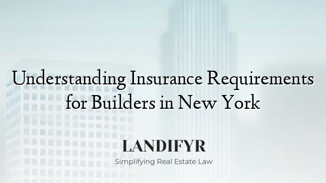 Understanding Insurance Requirements for Builders in New York