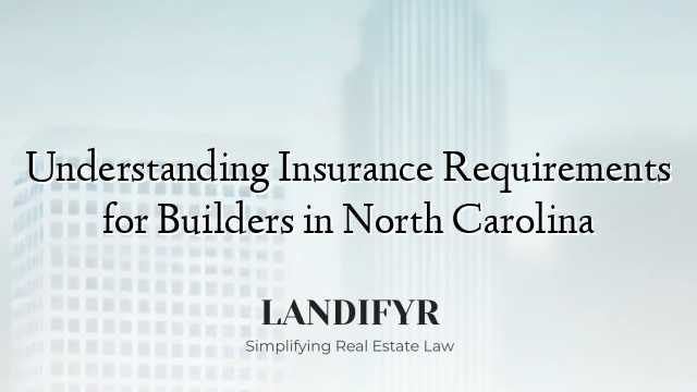 Understanding Insurance Requirements for Builders in North Carolina