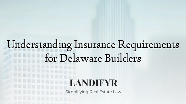 Understanding Insurance Requirements for Delaware Builders