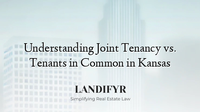 Understanding Joint Tenancy vs. Tenants in Common in Kansas