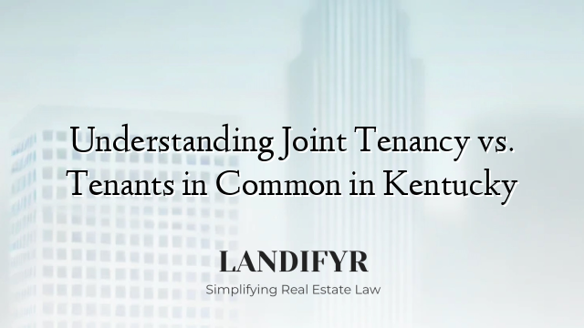 Understanding Joint Tenancy vs. Tenants in Common in Kentucky