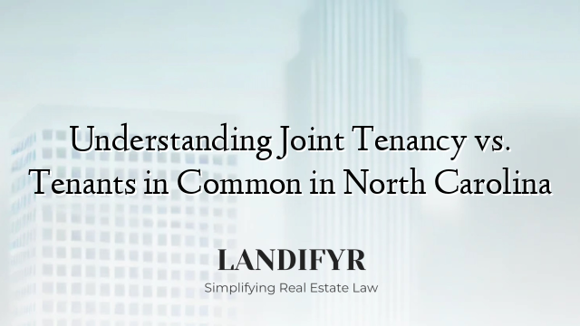 Understanding Joint Tenancy vs. Tenants in Common in North Carolina