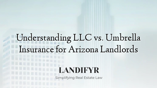 Understanding LLC vs. Umbrella Insurance for Arizona Landlords