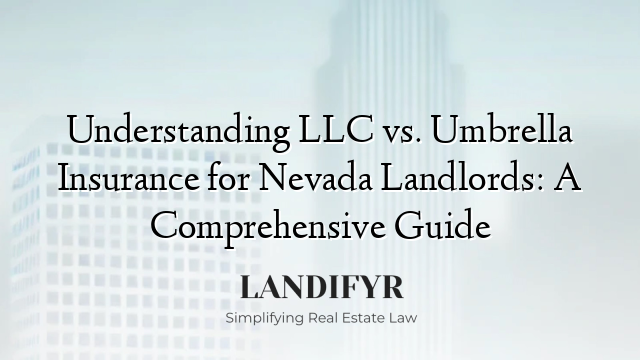 Understanding LLC vs. Umbrella Insurance for Nevada Landlords: A Comprehensive Guide
