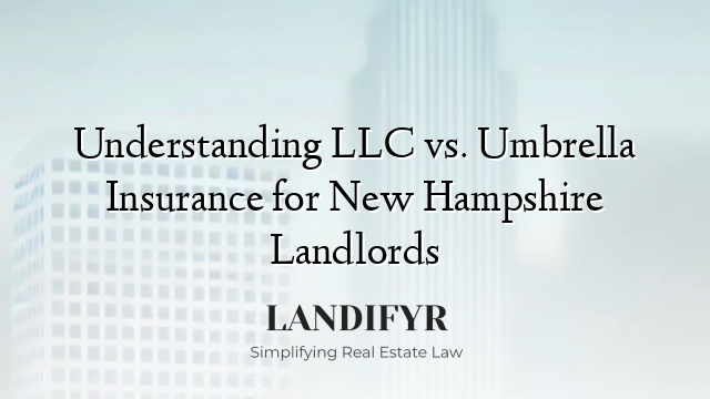 Understanding LLC vs. Umbrella Insurance for New Hampshire Landlords