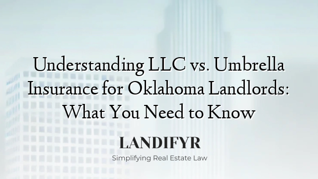 Understanding LLC vs. Umbrella Insurance for Oklahoma Landlords: What You Need to Know