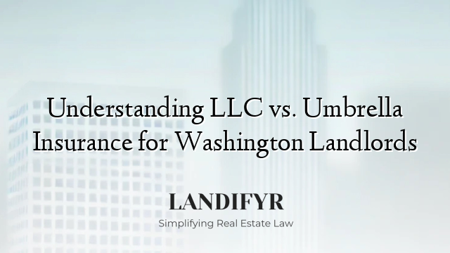 Understanding LLC vs. Umbrella Insurance for Washington Landlords