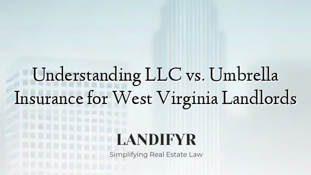 Understanding LLC vs. Umbrella Insurance for West Virginia Landlords