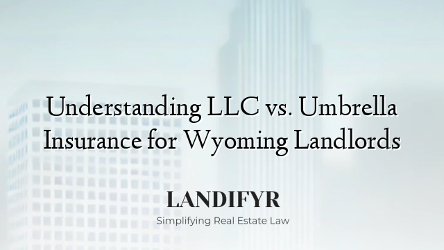 Understanding LLC vs. Umbrella Insurance for Wyoming Landlords