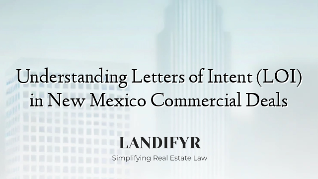 Understanding Letters of Intent (LOI) in New Mexico Commercial Deals