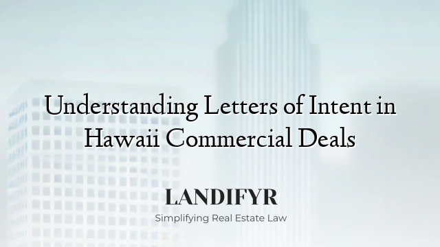 Understanding Letters of Intent in Hawaii Commercial Deals