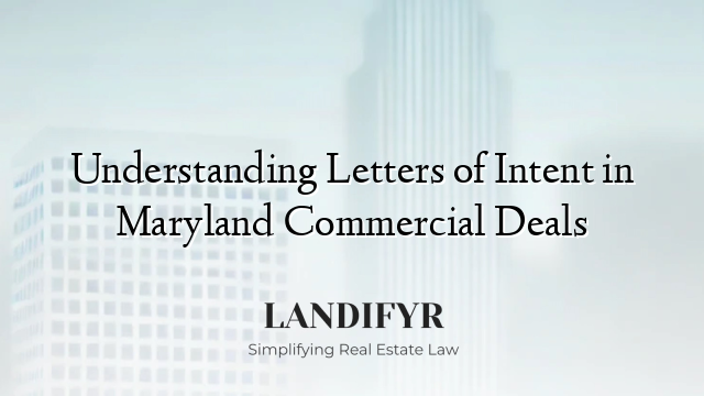 Understanding Letters of Intent in Maryland Commercial Deals
