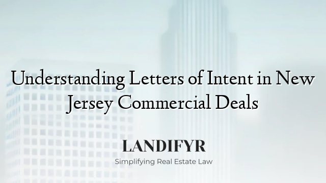 Understanding Letters of Intent in New Jersey Commercial Deals