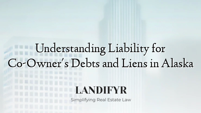 Understanding Liability for Co-Owner's Debts and Liens in Alaska