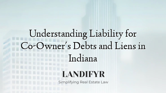 Understanding Liability for Co-Owner's Debts and Liens in Indiana
