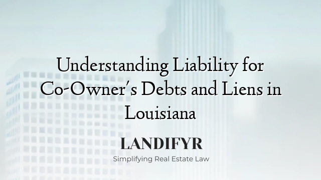 Understanding Liability for Co-Owner's Debts and Liens in Louisiana