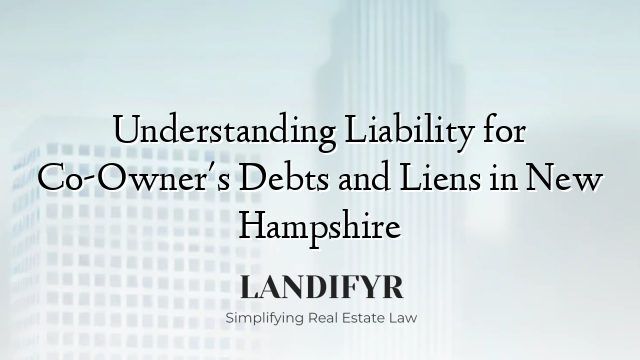 Understanding Liability for Co-Owner's Debts and Liens in New Hampshire