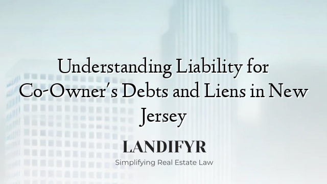 Understanding Liability for Co-Owner's Debts and Liens in New Jersey
