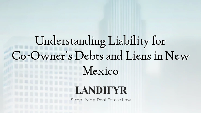 Understanding Liability for Co-Owner's Debts and Liens in New Mexico