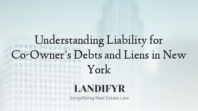 Understanding Liability for Co-Owner’s Debts and Liens in New York