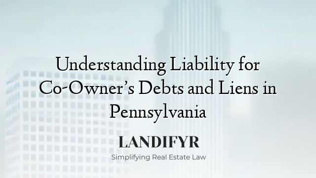 Understanding Liability for Co-Owner’s Debts and Liens in Pennsylvania