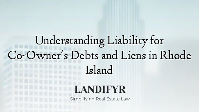 Understanding Liability for Co-Owner's Debts and Liens in Rhode Island