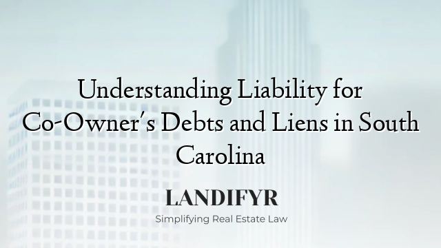 Understanding Liability for Co-Owner's Debts and Liens in South Carolina
