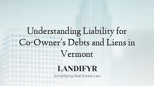 Understanding Liability for Co-Owner's Debts and Liens in Vermont