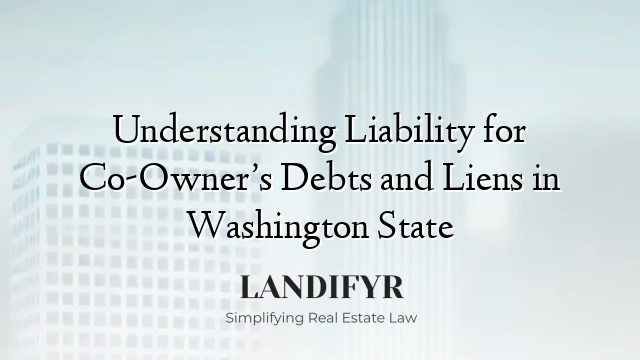 Understanding Liability for Co-Owner’s Debts and Liens in Washington State