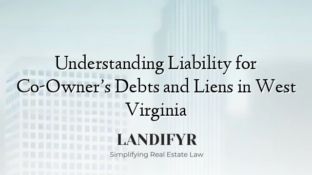Understanding Liability for Co-Owner’s Debts and Liens in West Virginia