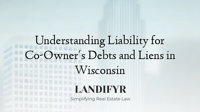 Understanding Liability for Co-Owner's Debts and Liens in Wisconsin