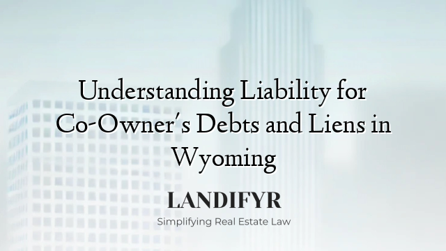 Understanding Liability for Co-Owner's Debts and Liens in Wyoming