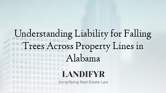 Understanding Liability for Falling Trees Across Property Lines in Alabama