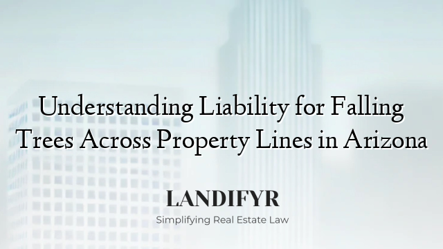 Understanding Liability for Falling Trees Across Property Lines in Arizona